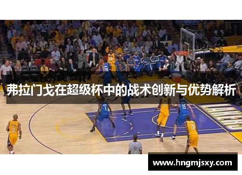 弗拉门戈在超级杯中的战术创新与优势解析
